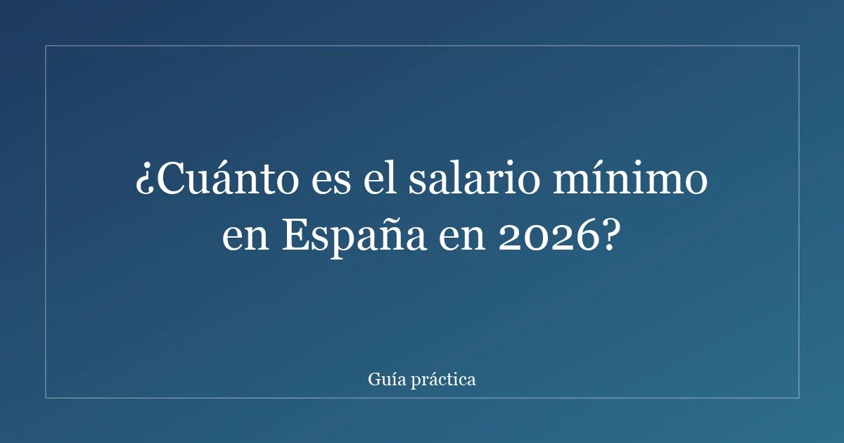 ¿Cuánto es el salario mínimo en España en 2026?