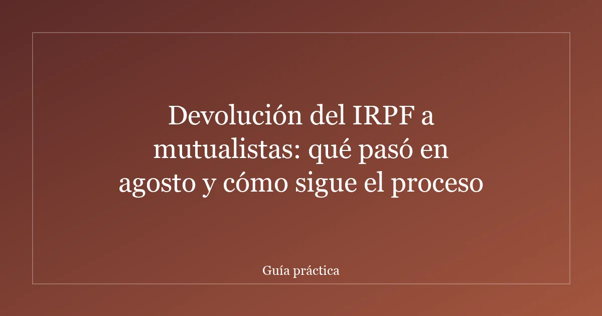 Devolución del IRPF a mutualistas: qué pasó en agosto y cómo sigue el proceso