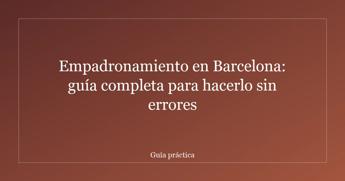 Empadronamiento en Barcelona: guía completa para hacerlo sin errores