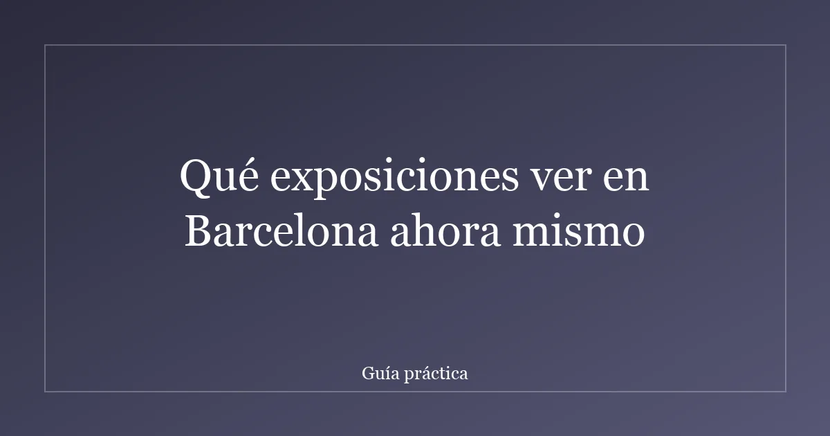 Qué exposiciones ver en Barcelona ahora mismo