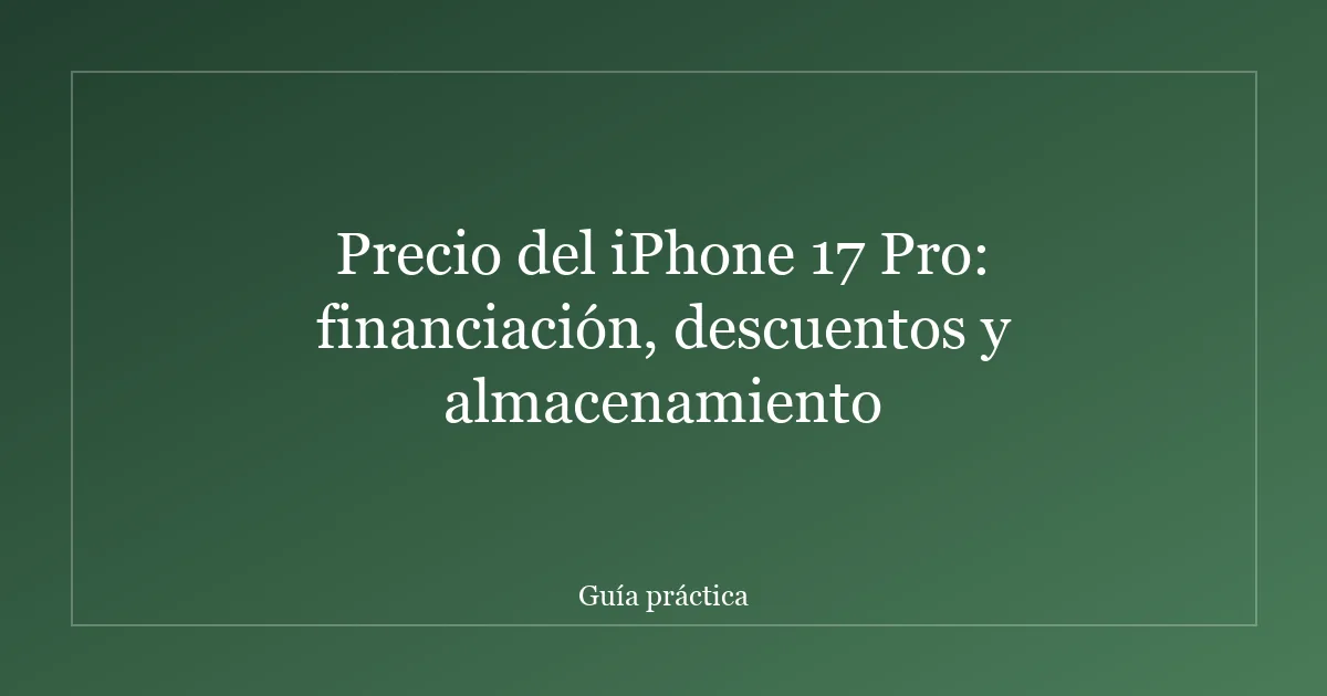 Precio del iPhone 17 Pro: financiación, descuentos y almacenamiento