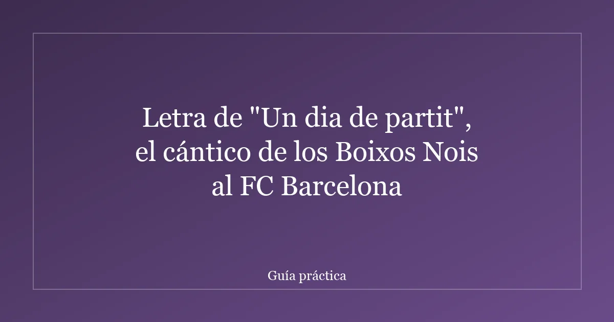 Letra de "Un dia de partit", el cántico de los Boixos Nois al FC Barcelona