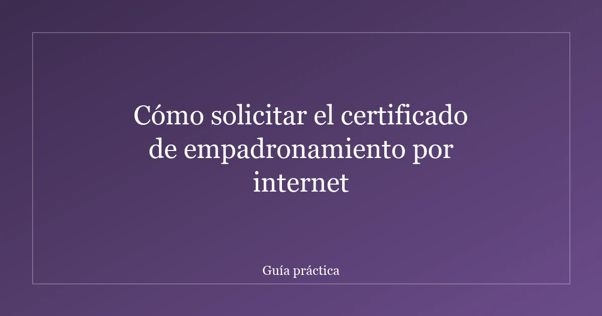 Cómo solicitar el certificado de empadronamiento por internet