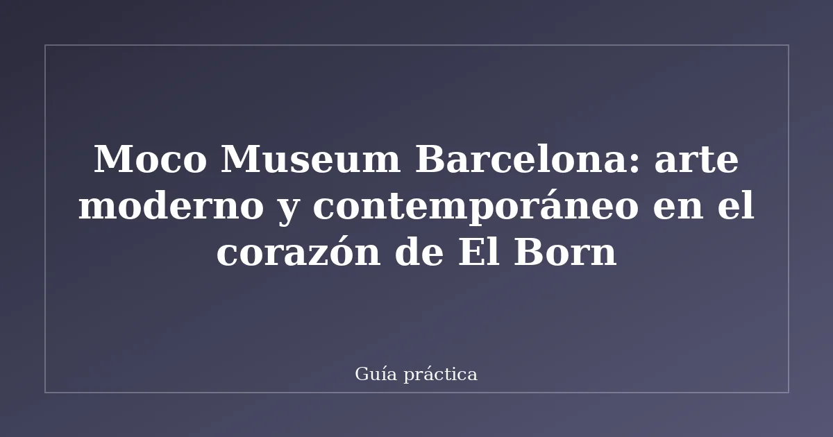 Moco Museum Barcelona: arte moderno y contemporáneo en el corazón de El Born